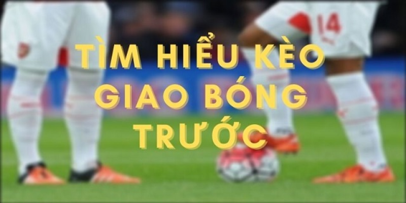 Kèo giao bóng trước